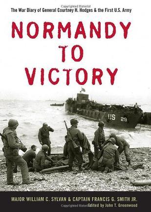 Normandy to victory the war diary of General Courtney H. Hodges and the First U.S. Army