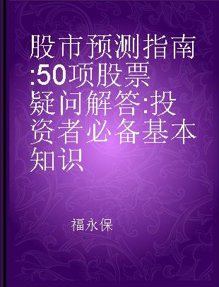 股市预测指南 50项股票疑问解答:投资者必备基本知识