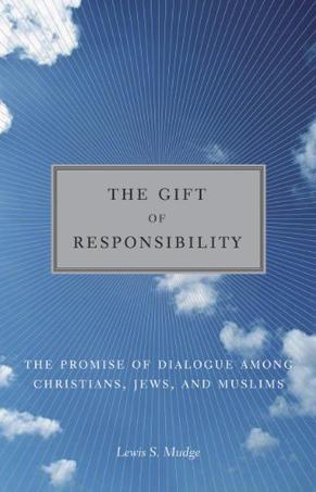 The gift of responsibility the promise of dialogue among Christians, Jews, and Muslims