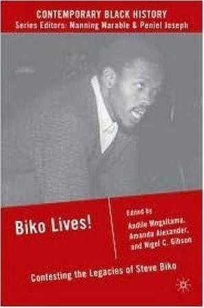 Biko lives! contesting the legacies of Steve Biko