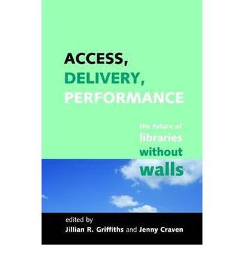 Access, delivery, performance the future of libraries without walls : a festschrift to celebrate the work of Professor Peter Brophy