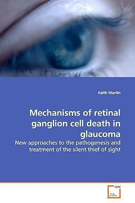 Mechanisms of retinal ganglion cell death in glaucoma new approaches to the pathogenesis and treatment of the silent thief of sight