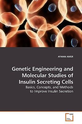 Genetic engineering and molecular studies of insulin secreting cells basics, concepts, and methods to improve insulin secretion
