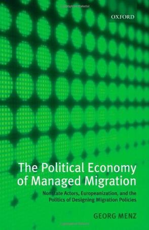 The political economy of managed migration nonstate actors, Europeanization, and the politics of designing migration policies