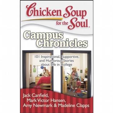 Chicken soup for the soul campus chronicles 101 inspirational, supportive, and humorous stories about life in college