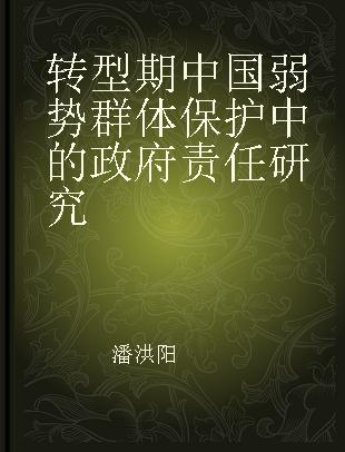 转型期中国弱势群体保护中的政府责任研究