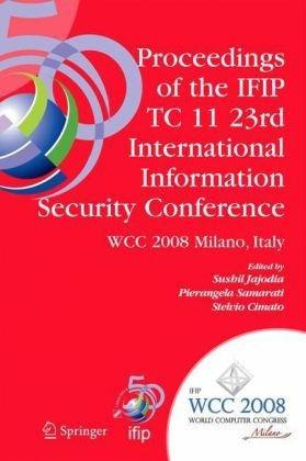 Proceedings of the IFIP TC 11 23rd International Information Security Conference IFIP 20th World Computer Congress, IFIP SEC'08, September 7-10, 2008, Milano, Italy