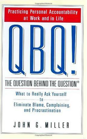 QBQ! the question behind the question : practicing personal accountability at work and in life