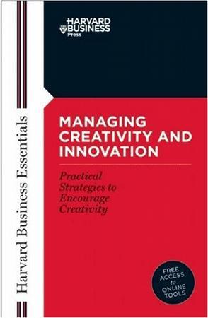 Harvard business essentials managing creativity and innovation.