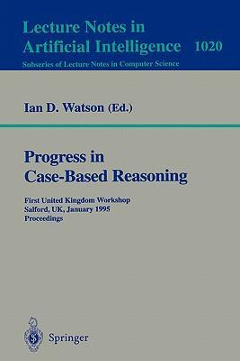 Progress in case-based reasoning first United Kingdom workshop, Salford, UK, January 12, 1995 : proceedings