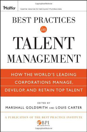 Best practices in talent management how the world's leading corporations manage, develop, and retain top talent