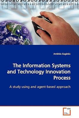 The information systems and technology innovation process a study using and agent-based approach