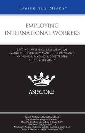 Employing international workers leading lawyers on developing an immigration strategy, managing compliance, and understanding recent trends and developments.