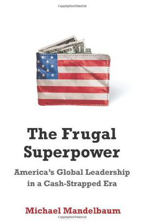 The frugal superpower America's global leadership in a cash-strapped era