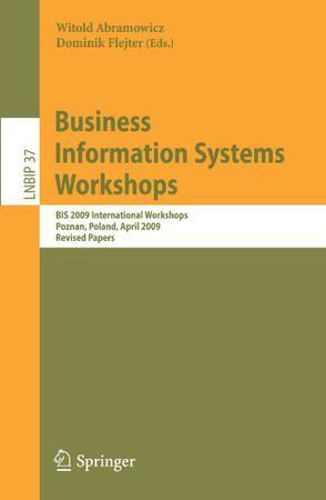 Business information systems workshops BIS 2009 international workshops, Poznan, Poland, April 27-29, 2009 : revised papers