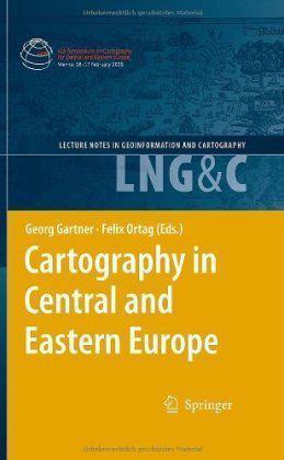 Cartography in Central and Eastern Europe selected papers of the 1st ICA Symposium on Cartography for Central and Eastern Europe ; [Vienna, 16 - 17 February 2009]