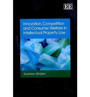 Innovation, competition and consumer welfare in intellectual property law