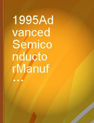 1995 Advanced Semiconductor Manufacturing Conference and Workshop theme-Semiconductor manufacturing: economic solutions for the 21st century : ASMC 95 proceedings, November 13-15, 1995, Cambridge, Massachusetts.