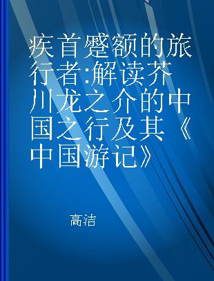 疾首蹙额的旅行者 解读芥川龙之介的中国之行及其《中国游记》