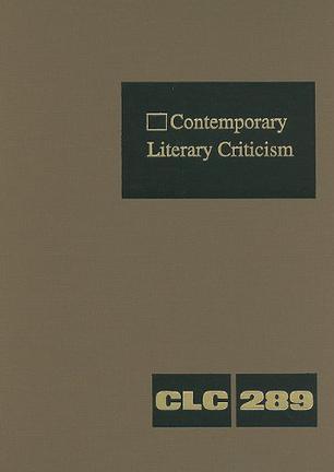 Contemporary literary criticism criticism of the works of today's novelists, poets, playwrights, short story writers, scriptwriters, and other creative writers. Volume 289