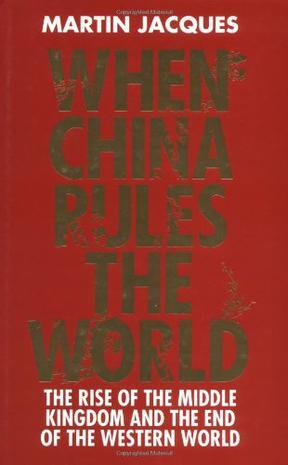 When China rules the world the rise of the middle kingdom and the end of the Western world