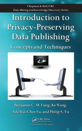 Introduction to privacy-preserving data publishing concepts and techniques