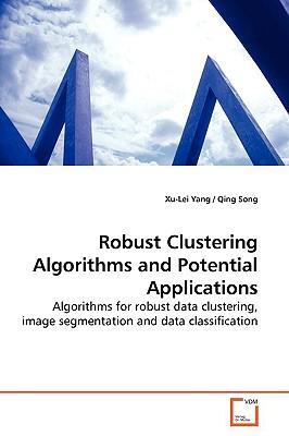 Robust clustering algorithms and potential applications algorithms for robust data clustering, image segmentation and data classification