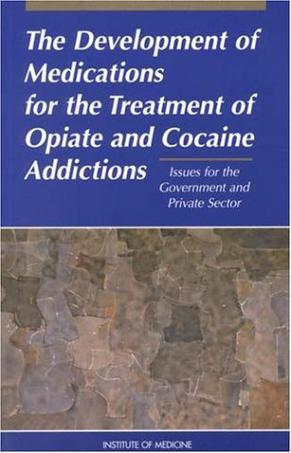Development of medications for the treatment of opiate and cocaine addictions issues for the government and private sector