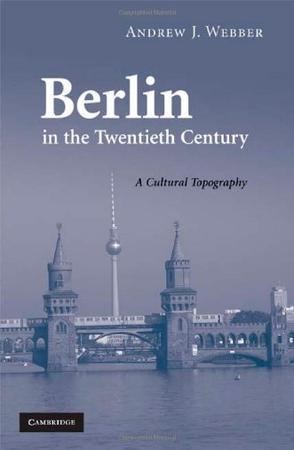Berlin in the twentieth century a cultural topography