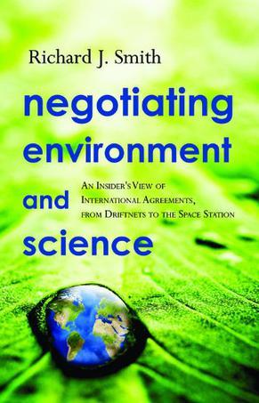 Negotiating environment and science an insider's view of international agreements, from driftnets to the space station