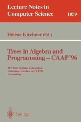 Trees in algebra and programming -- CAAP '96 21st international colloquium, Linkoping, Sweden, April 22-24, 1996, proceedings