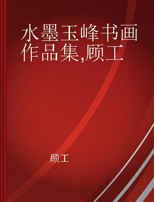 水墨玉峰书画作品集 顾工