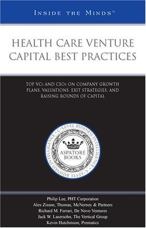 Health care venture capital best practices top VCs and CEOs on company growth plans, valuations, exit srategies, and raising rounds of capital