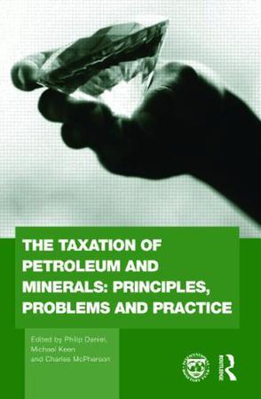 The taxation of petroleum and minerals principles, problems and practice