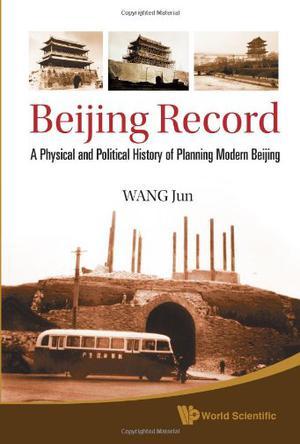 Beijing record a physical and political history of planning modern Beijing