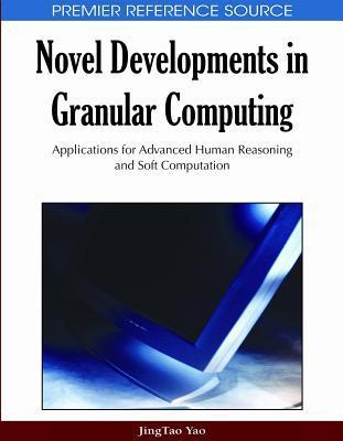 Novel developments in granular computing applications for advanced human reasoning and soft computation