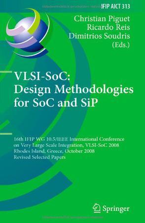 VLSI-SoC design methodologies for SOC and SIP : 16th IFIP WG 10.5/IEEE International Conference on Very Large Scale Integration, VLSI-SoC 2008, Rhodes Island, Greece, October 13-15, 2008 : revised selected papers