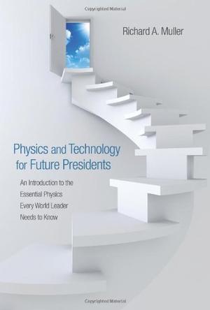 Physics and technology for future presidents an introduction to the essential physics every world leader needs to know