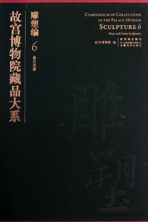 故宫博物院藏品大系 雕塑编 6 金石造像 Sculpture 6 Brass and stone sculptures