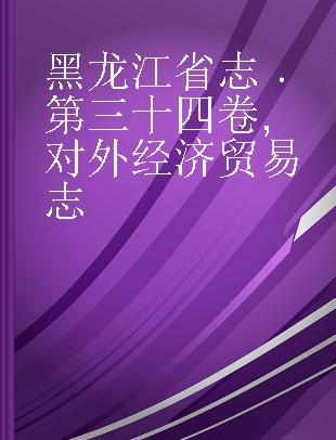 黑龙江省志 第三十四卷 对外经济贸易志