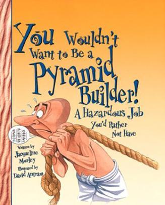 You wouldn't want to be a pyramid builder! a hazardous job you'd rather not have