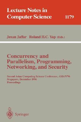 Concurrency and parallelism, programming, networking, and security Second Asian Computing Science Conference : proceedings, ASIAN '96, Singapore, December 2-5, 1996