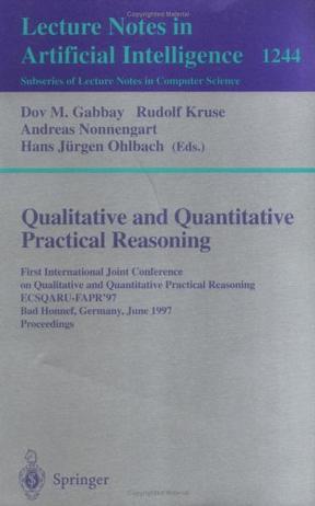 Qualitative and quantitative practical reasoning first International Joint Conference on Qualitative and Quantitative Practical Reasoning, ECSQARU-FAPR'97, Bad Honnef, Germany, June 9-12, 1997, proceedings