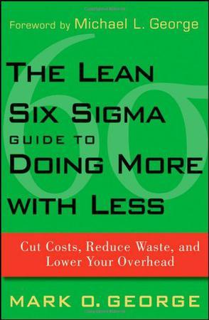 The lean six sigma guide to doing more with less cut costs, reduce waste, and lower your overhead
