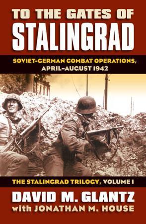 To the gates of Stalingrad Soviet-German combat operations, April-August 1942