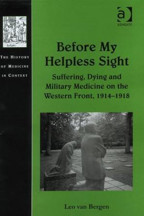 Before my helpless sight suffering, dying and military medicine on the Western Front, 1914-1918
