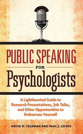 Public speaking for psychologists a lighthearted guide to research presentations, job talks, and other opportunities to embarrass yourself