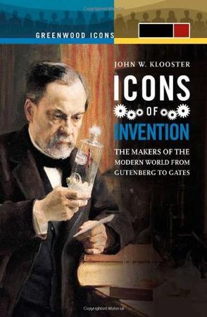 Icons of invention the makers of the modern world from Gutenberg to Gates