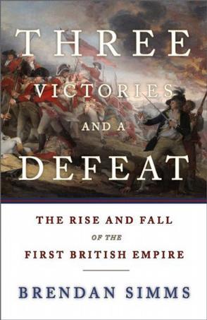 Three victories and a defeat the rise and fall of the first British Empire, 1714-1783