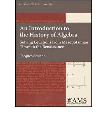 An introduction to the history of algebra solving equations from Mesopotamian times to the Renaissance